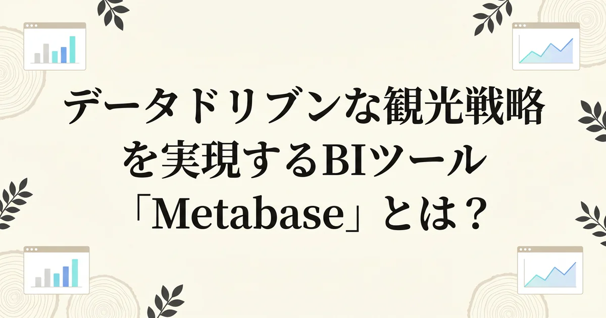 データドリブンな観光戦略を実現するBIツール「Metabase」とは？
