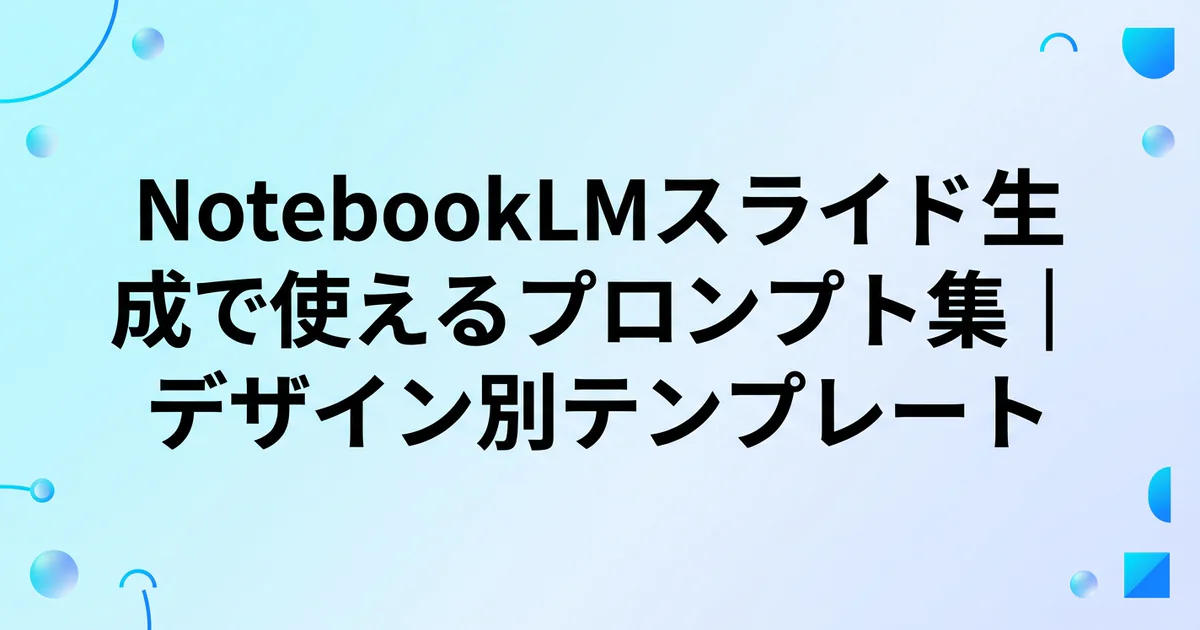 NotebookLMスライド生成で使えるプロンプト集｜デザイン別テンプレート